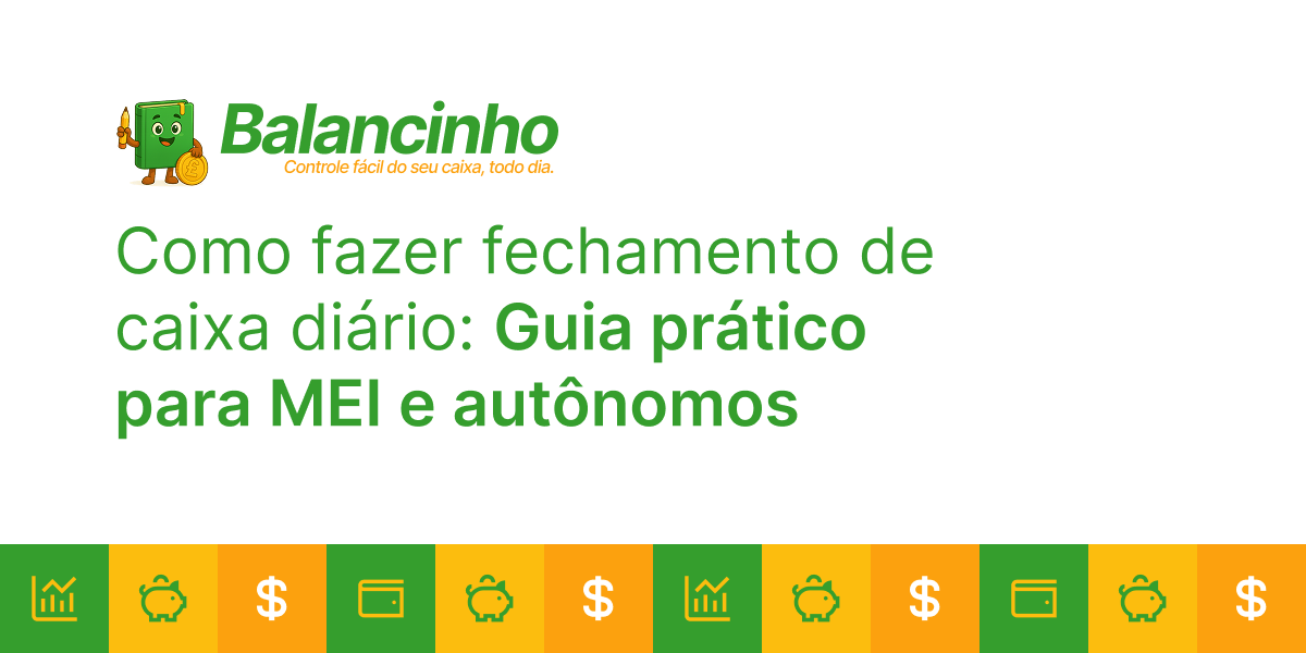 Como fazer fechamento de caixa diário - Guia prático para MEI e autônomos